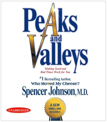 Peaks and Valleys: Making Good and Bad Times Work for You--at Work and in Life