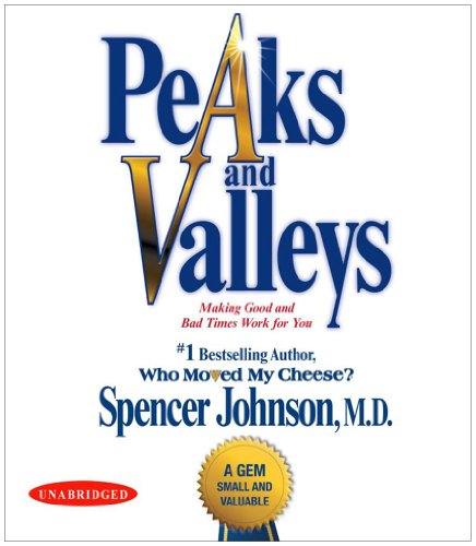 Peaks and Valleys: Making Good and Bad Times Work for You--at Work and in Life by Spencer Johnson