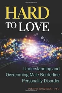 Hard to Love: Understanding and Overcoming Male Borderline Personality Disorder