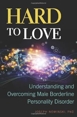 Hard to Love: Understanding and Overcoming Male Borderline Personality Disorder