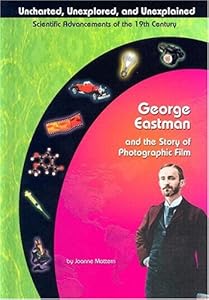 George Eastman and Photographic Film (Uncharted, Unexplored, and Unexplained)