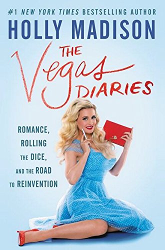 The Vegas Diaries: Romance, Rolling the Dice, and the Road to Reinvention by Holly Madison