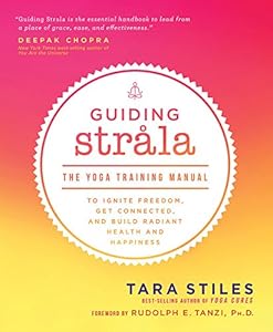 Guiding Strala: The Yoga Training Manual to Ignite Freedom, Get Connected, and Build Radiant Health and Happiness