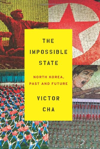 The Impossible State: North Korea, Past and Future by Victor Cha