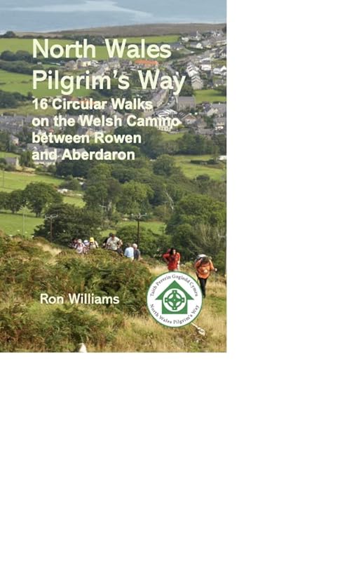 North Wales Pilgrim's Way: 16 Circular walks on the Welsh Camino between Holywell and Rowen by Ron Williams