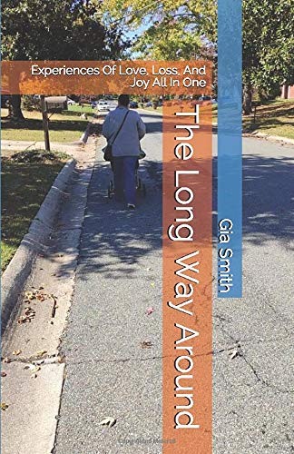 The Long Way Around: Experiences Of Love, Loss, And Joy All In One by Gia Smith