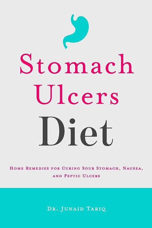 Stomach Ulcers Diet: Home Remedies for Curing Sour Stomach, Nausea, and Peptic Ulcers by Dr. Junaid Tariq
