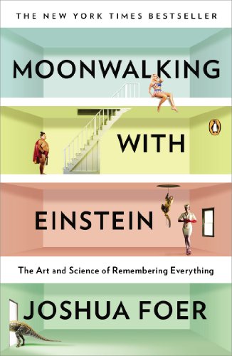 Moonwalking with Einstein: The Art and Science of Remembering Everything by Joshua Foer