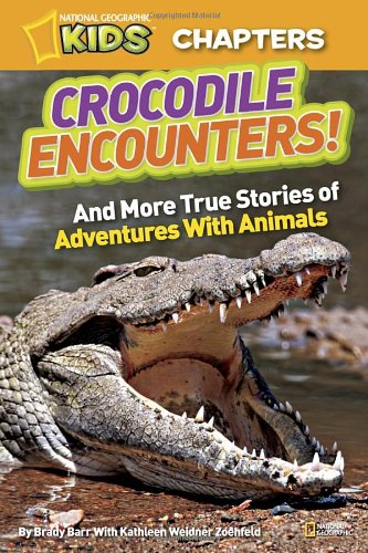 National Geographic Kids Chapters: Crocodile Encounters: and More True Stories of Adventures with Animals by Brady Barr