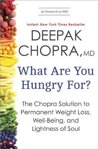 What Are You Hungry For?: The Chopra Solution to Permanent Weight Loss, Well-Being, and Lightness of Soul by Deepak Chopra