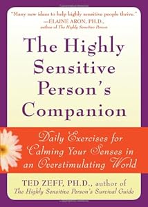 The Highly Sensitive Person's Companion: Daily Exercises for Calming Your Senses in an Overstimulating World by Ted Zeff PhD