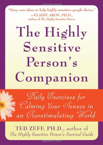The Highly Sensitive Person's Companion: Daily Exercises for Calming Your Senses in an Overstimulating World by Ted Zeff PhD