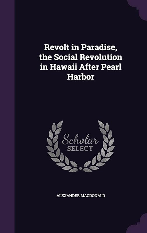 Revolt in Paradise, the Social Revolution in Hawaii After Pearl Harbor by Alexander MacDonald