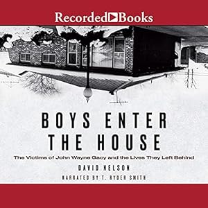 Boys Enter the House: The Victims of John Wayne Gacy and the Lives They Left Behind by David Nelson