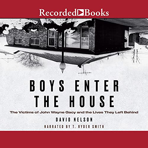 Boys Enter the House: The Victims of John Wayne Gacy and the Lives They Left Behind by David Nelson