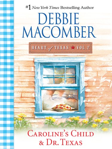 Heart of Texas: Volume 2 -Caroline's Child and Dr. Texas by Debbie Macomber