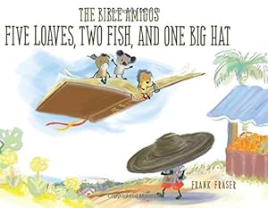 The Bible Amigos: Five Loaves, Two Fish, and One Big Hat by Frank Fraser