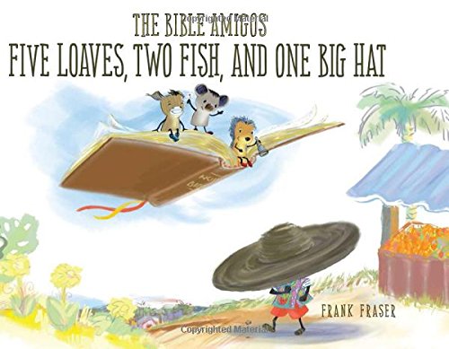 The Bible Amigos: Five Loaves, Two Fish, and One Big Hat by Frank Fraser
