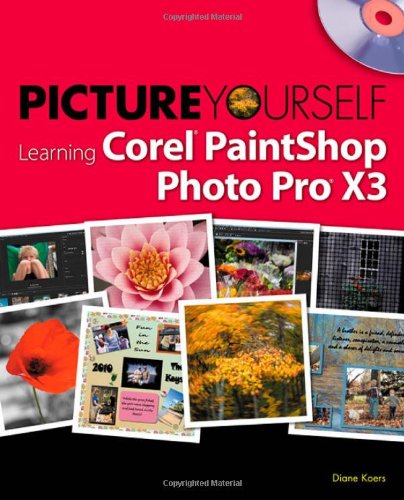 Picture Yourself Learning Corel PaintShop Photo Pro X3 by Diane Koers