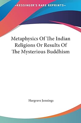 Metaphysics Of The Indian Religions Or Results Of The Mysterious Buddhism