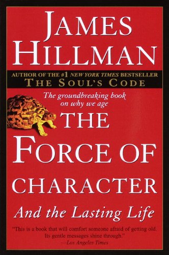 The Force of Character: And the Lasting Life by James Hillman
