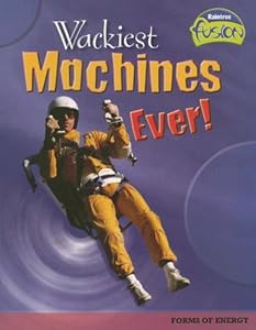 Wackiest Machines Ever!: Forms of Energy (Raintree Fusion)