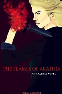 The Flames of Arathia by Jordan Liberatore