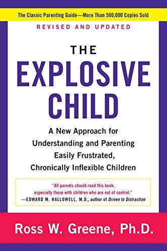 The Explosive Child: A New Approach for Understanding and Parenting Easily Frustrated, Chronically Inflexible Children by Ross W. Greene PhD