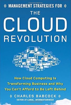 Management Strategies for the Cloud Revolution: How Cloud Computing Is Transforming Business and Why You Can't Afford to Be Left Behind