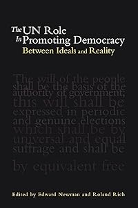 The UN Role in Promoting Democracy: Between Ideals and Reality by Edward Newman