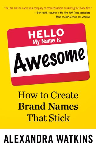 Hello, My Name Is Awesome: How to Create Brand Names That Stick (BK Business) by Alexandra Watkins