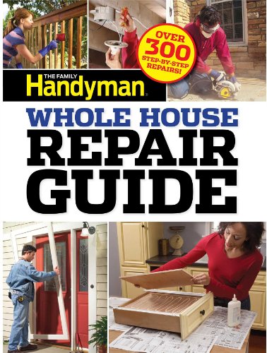 Family Handyman Whole House Repair Guide: Over 300 Step-by-Step Repairs! by Editors of Family Handyman