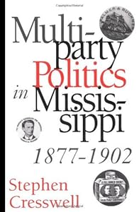 Multiparty Politics in Mississippi, 1877-1902 by Stephen Cresswell