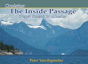Cruising the Inside Passage: Puget Sound to Alaksa by Peter Vassilopoulos