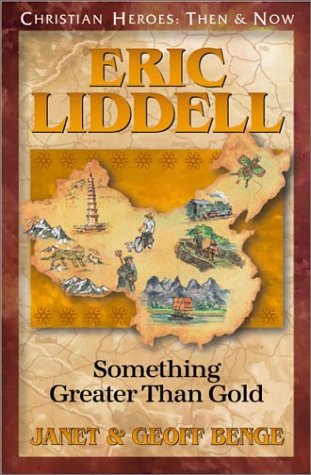 Eric Liddell: Something Greater Than Gold by Janet Benge