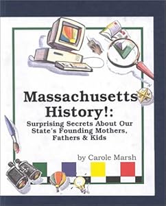 Massachusetts History!: Surprising Secrets About Our State's Founding Mothers, Fathers & Kids! (Carole Marsh Massachusetts Books)