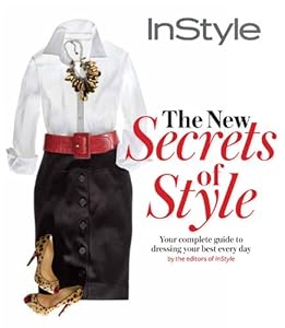 Instyle the New Secrets of Style: Your Complete Guide to Dressing Your Best Every Day by Editors of InStyle Magazine