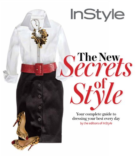 Instyle the New Secrets of Style: Your Complete Guide to Dressing Your Best Every Day by Editors of InStyle Magazine