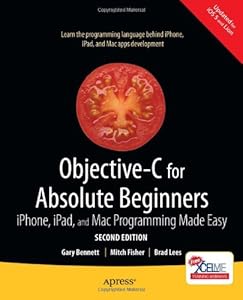 Objective-C for Absolute Beginners: iPhone, iPad and Mac Programming Made Easy by Brad Lees