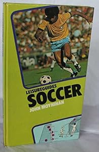 Soccer (Leisureguides) by John Moynihan