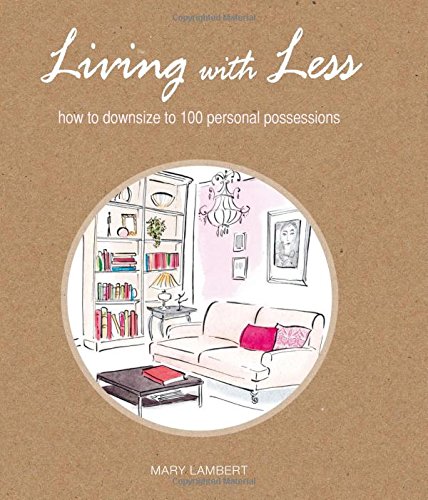 Living With Less: How to Downsize to 100 Personal Possessions by Mary Lambert