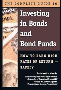 The Complete Guide to Investing in Bonds and Bond Funds How to Earn High Rates of Return Safely by Martha Maeda