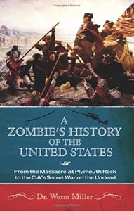 A Zombie's History of the United States: From the Massacre at Plymouth Rock to the CIA's Secret War on the Undead