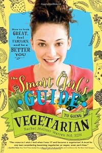 The Smart Girl's Guide to Going Vegetarian: How to Look Great, Feel Fabulous, and Be a Better You by Rachel Meltzer Warren MS  RDN