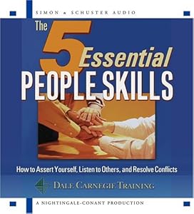 The 5 Essential People Skills: How to Assert Yourself, Listen to Others, and Resolve Conflicts by The Dale Carnegie Organization