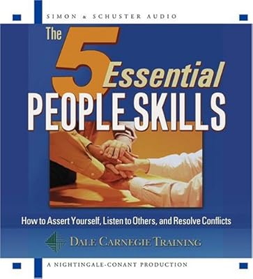 The 5 Essential People Skills: How to Assert Yourself, Listen to Others, and Resolve Conflicts