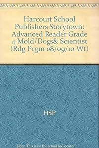 Mold Dogs & Scientist Advanced Reader Grade 4: Harcourt School Publishers Storytown (Rdg Prgm 08/09/10 Wt)