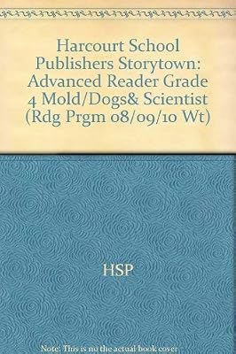 Mold Dogs & Scientist Advanced Reader Grade 4: Harcourt School Publishers Storytown (Rdg Prgm 08/09/10 Wt)