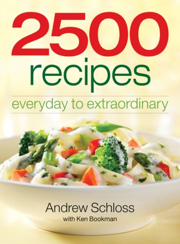 2500 Recipes: Everyday to Extraordinary by Andrew Schloss
