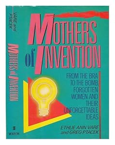 Mothers of Invention: From the Bra to the Bomb : Forgotten Women and Their Unforgettable Ideas by Ethlie Ann Vare